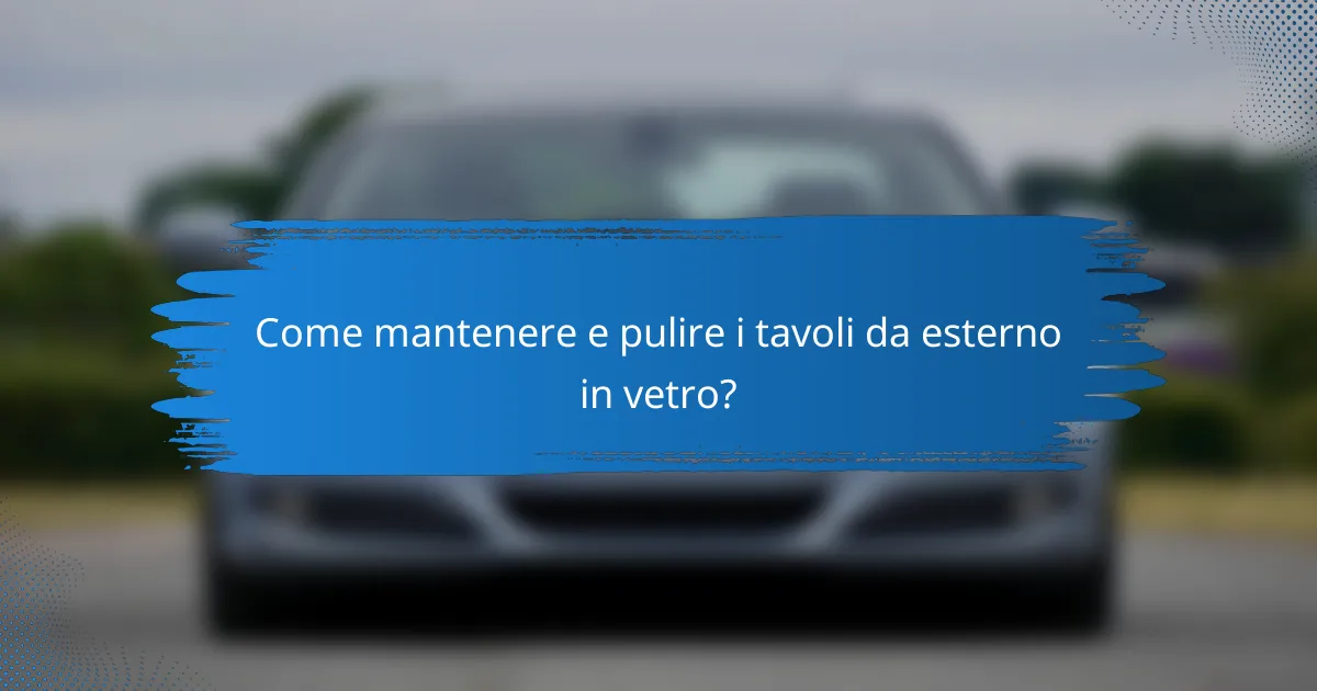 Come mantenere e pulire i tavoli da esterno in vetro?