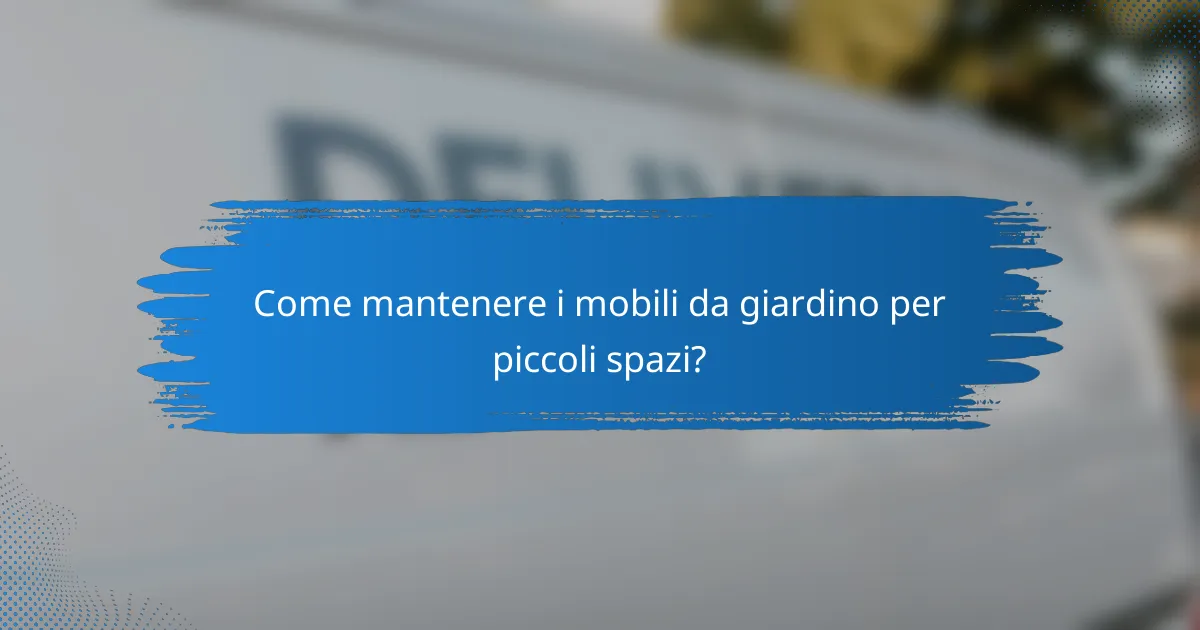 Come mantenere i mobili da giardino per piccoli spazi?