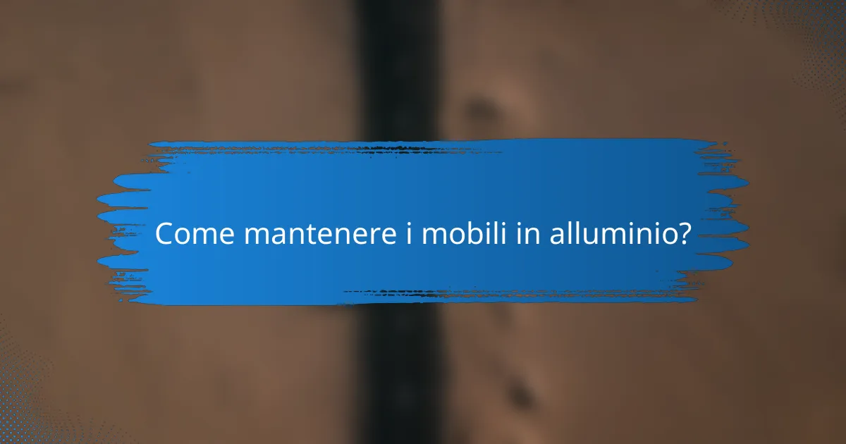 Come mantenere i mobili in alluminio?