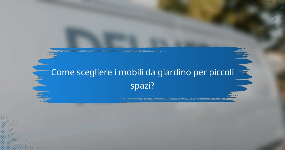 Come scegliere i mobili da giardino per piccoli spazi?