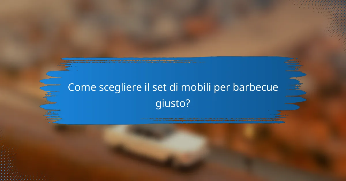Come scegliere il set di mobili per barbecue giusto?