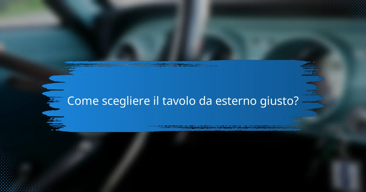 Come scegliere il tavolo da esterno giusto?