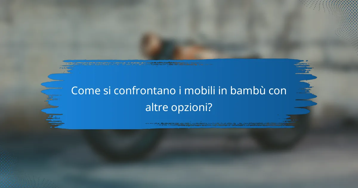 Come si confrontano i mobili in bambù con altre opzioni?