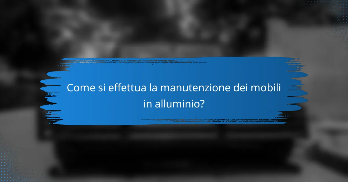 Come si effettua la manutenzione dei mobili in alluminio?