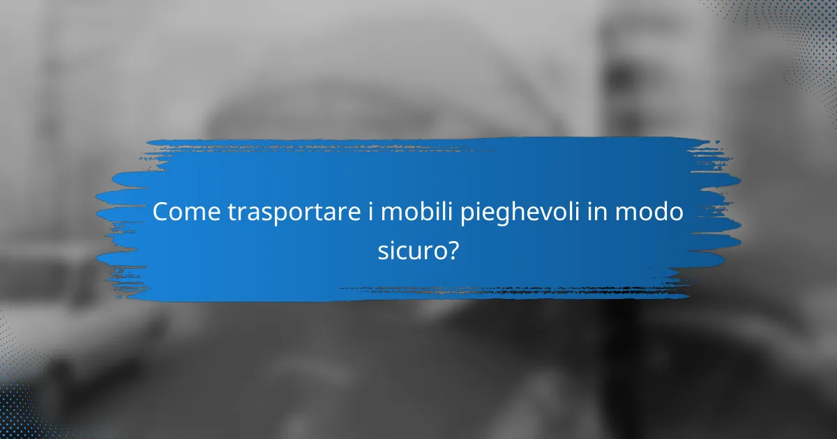 Come trasportare i mobili pieghevoli in modo sicuro?