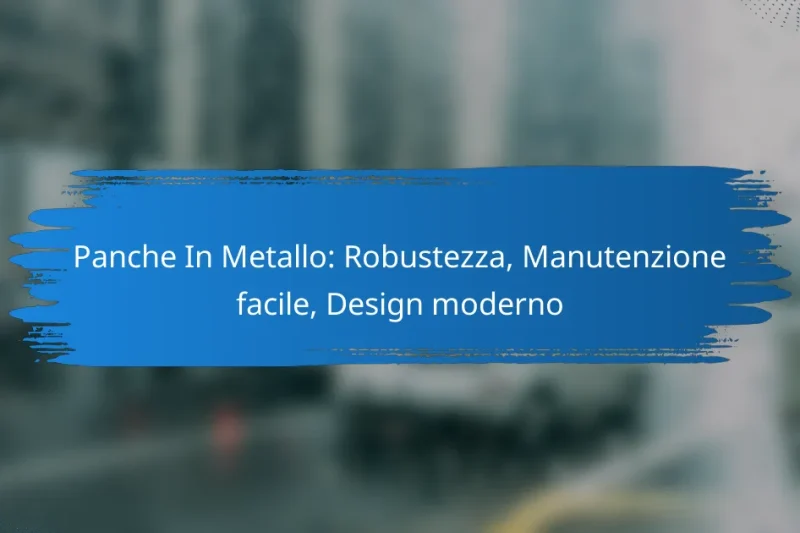 Panche In Metallo: Robustezza, Manutenzione facile, Design moderno