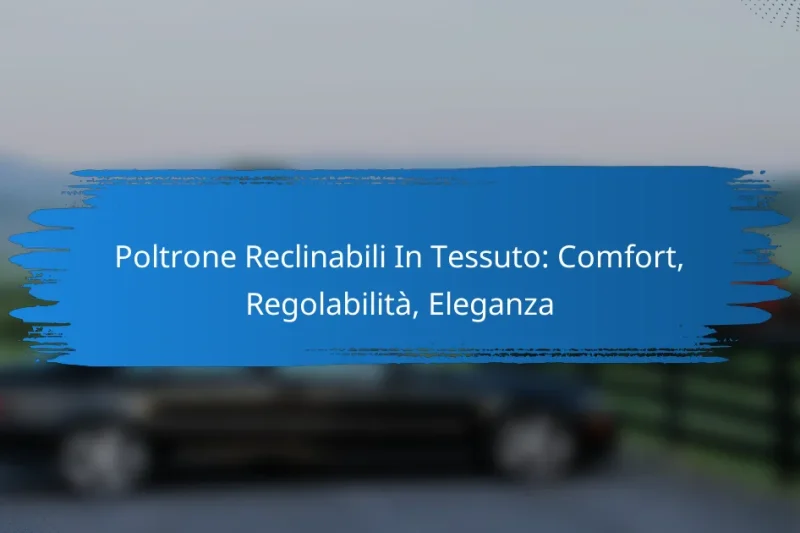 Poltrone Reclinabili In Tessuto: Comfort, Regolabilità, Eleganza