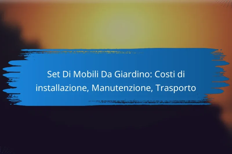 Set Di Mobili Da Giardino: Costi di installazione, Manutenzione, Trasporto