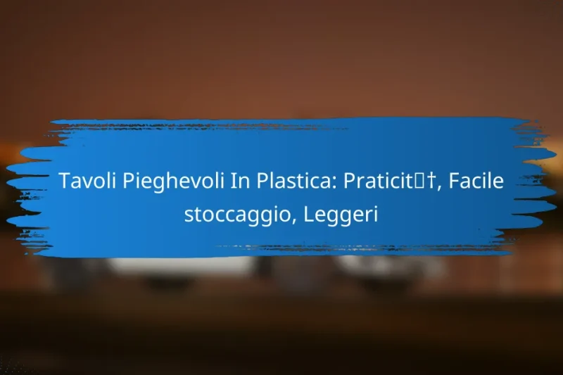 Tavoli Pieghevoli In Plastica: Praticità, Facile stoccaggio, Leggeri