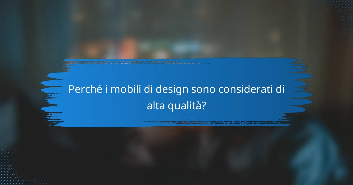 Perché i mobili di design sono considerati di alta qualità?