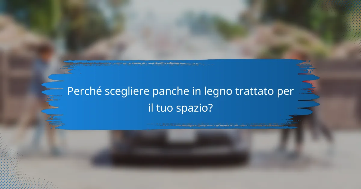 Perché scegliere panche in legno trattato per il tuo spazio?
