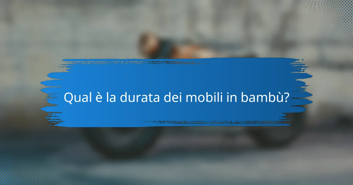 Qual è la durata dei mobili in bambù?