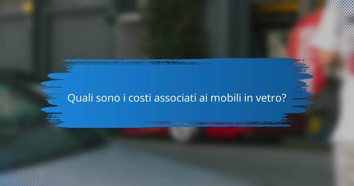 Quali sono i costi associati ai mobili in vetro?