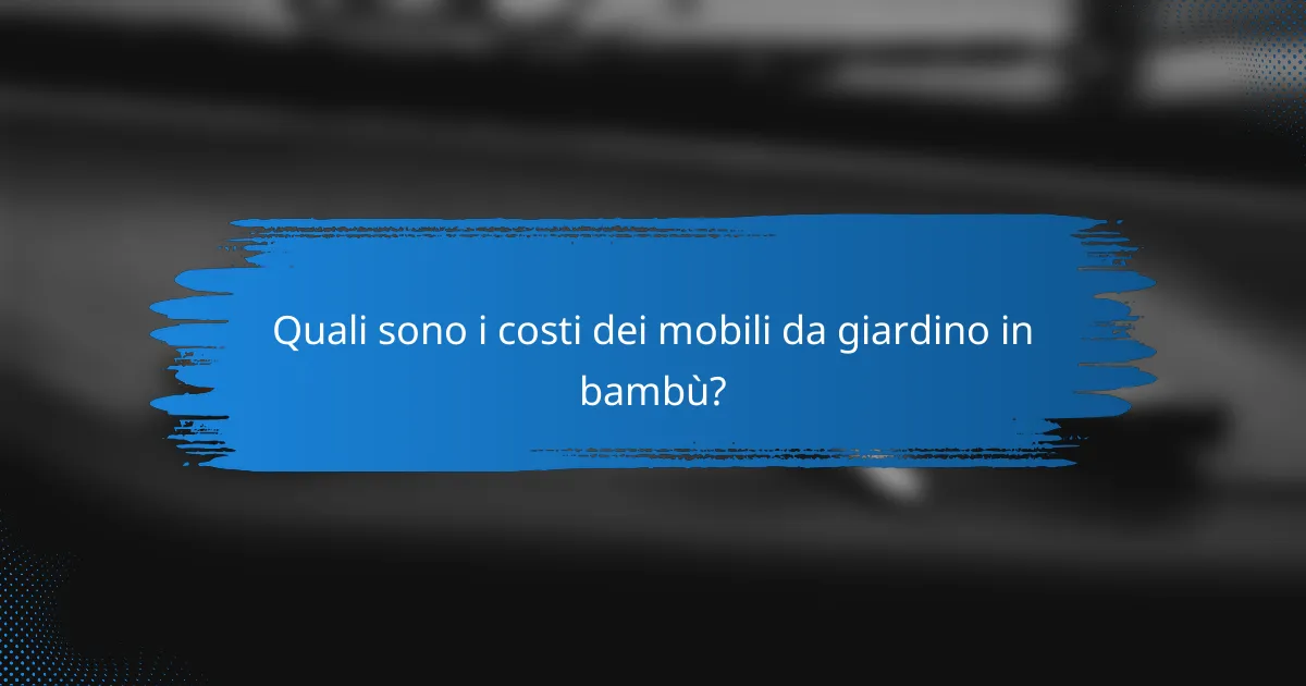 Quali sono i costi dei mobili da giardino in bambù?
