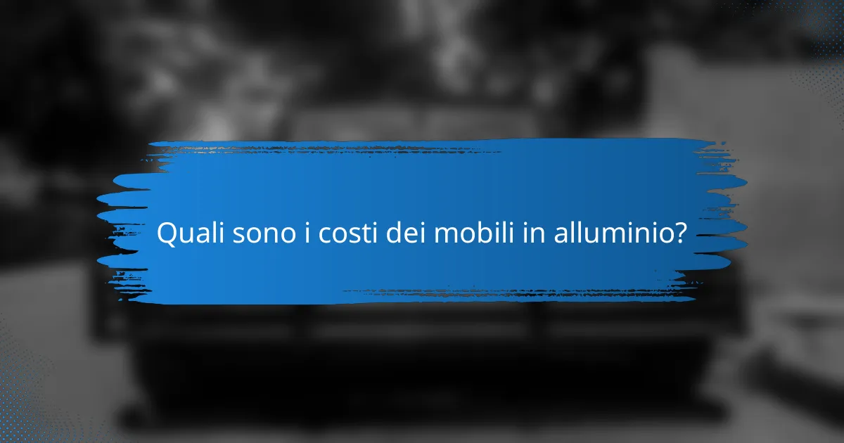 Quali sono i costi dei mobili in alluminio?