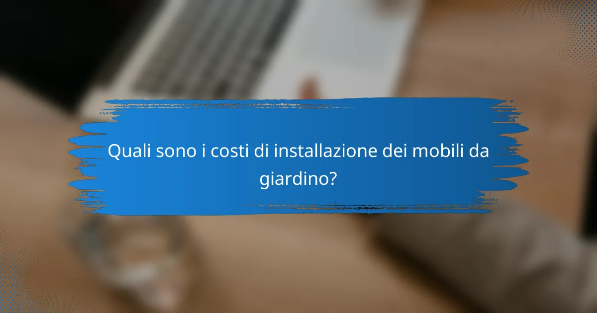 Quali sono i costi di installazione dei mobili da giardino?