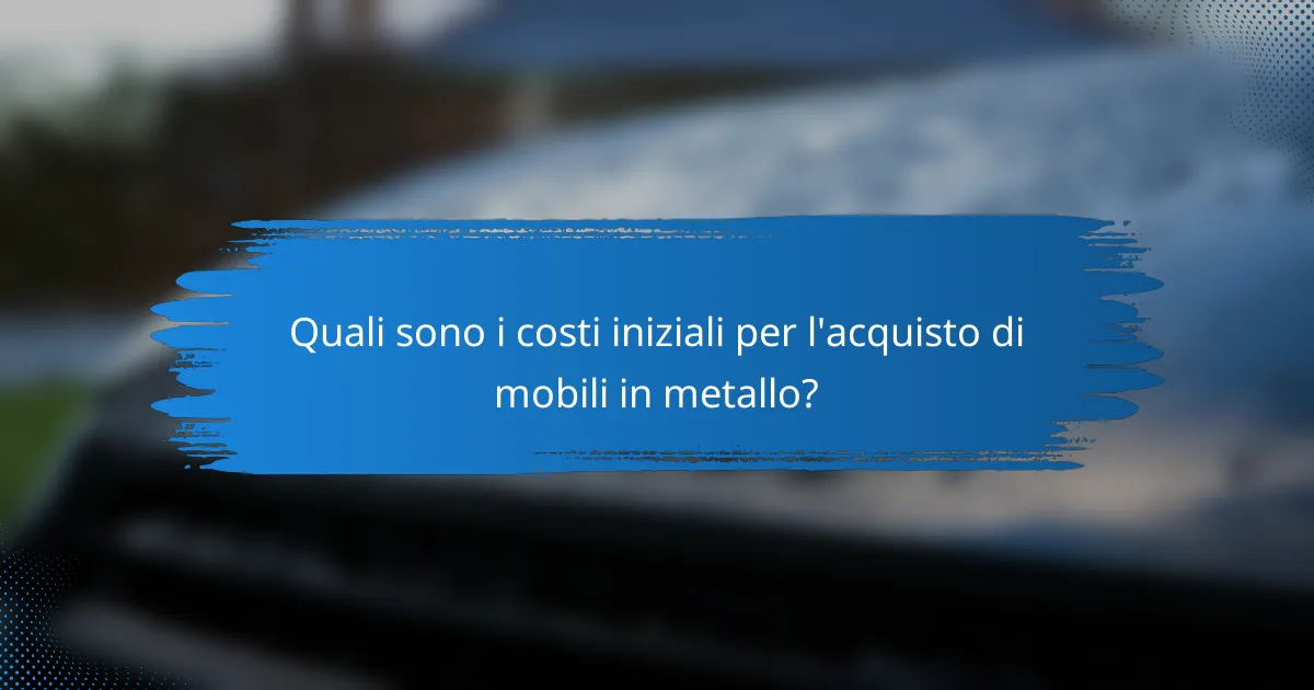 Quali sono i costi iniziali per l'acquisto di mobili in metallo?