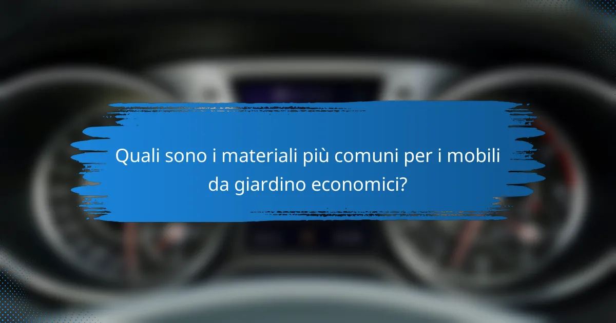 Quali sono i materiali più comuni per i mobili da giardino economici?