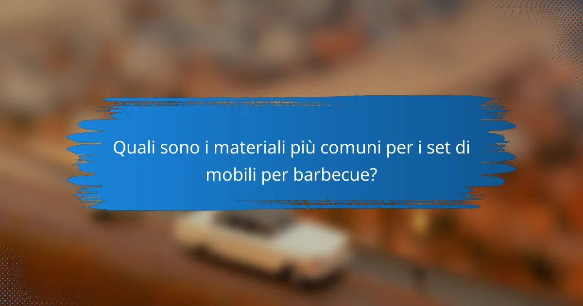 Quali sono i materiali più comuni per i set di mobili per barbecue?