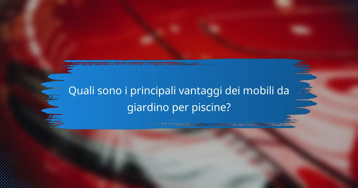 Quali sono i principali vantaggi dei mobili da giardino per piscine?