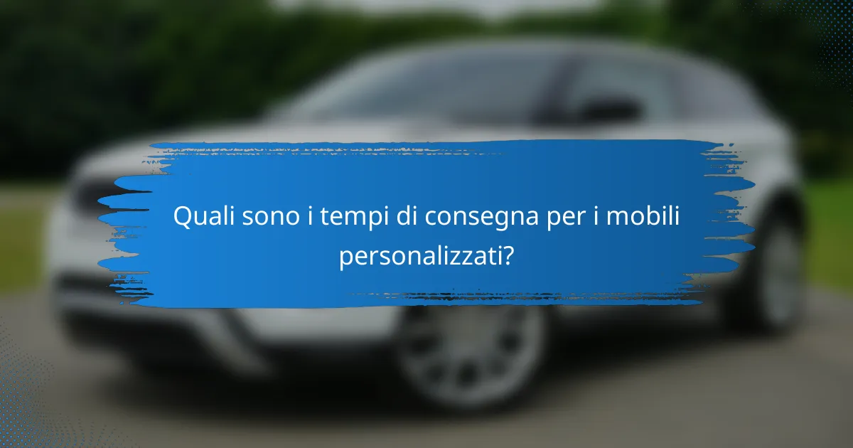 Quali sono i tempi di consegna per i mobili personalizzati?