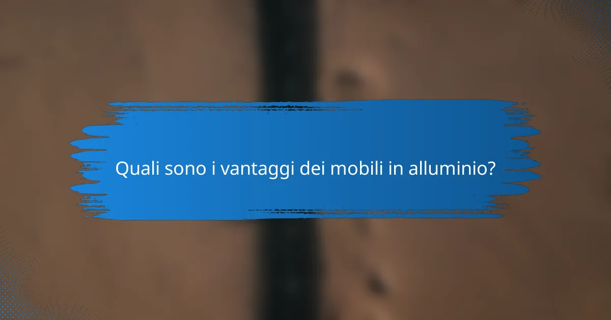 Quali sono i vantaggi dei mobili in alluminio?