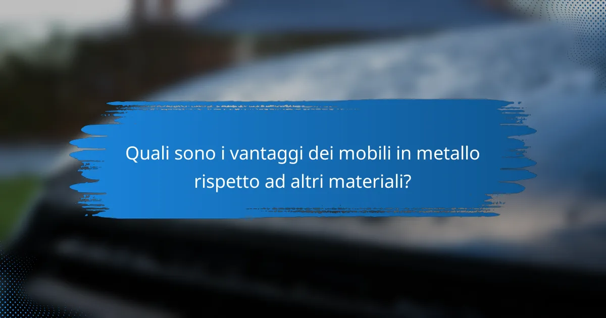 Quali sono i vantaggi dei mobili in metallo rispetto ad altri materiali?