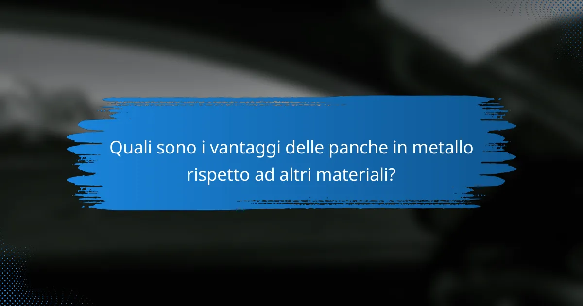Quali sono i vantaggi delle panche in metallo rispetto ad altri materiali?
