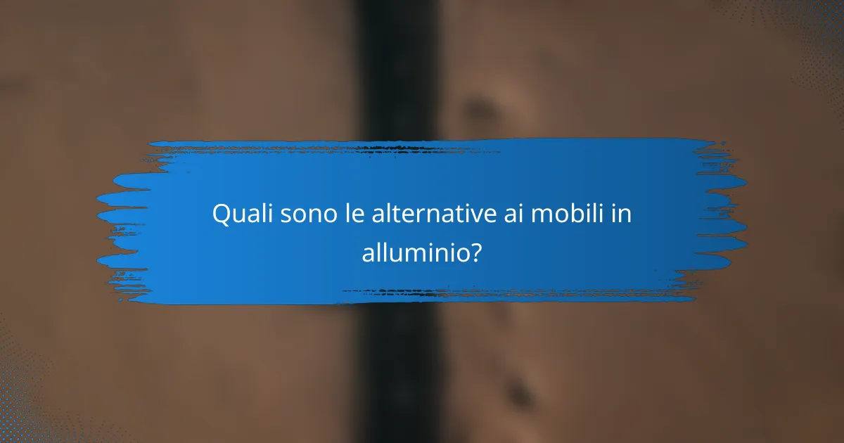Quali sono le alternative ai mobili in alluminio?