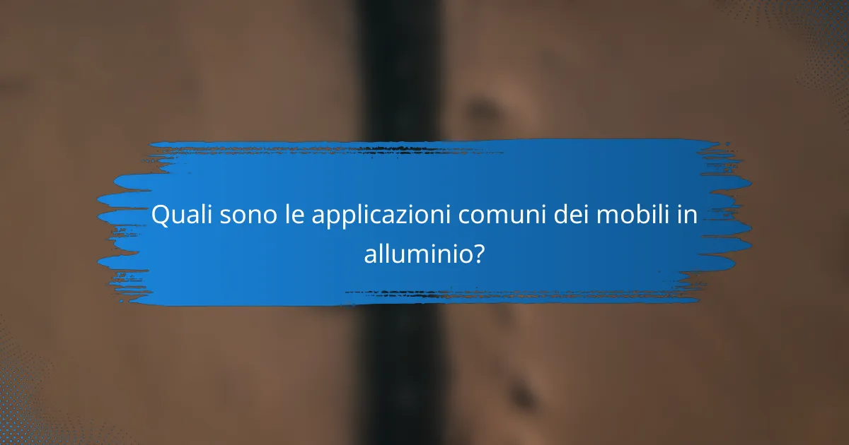 Quali sono le applicazioni comuni dei mobili in alluminio?
