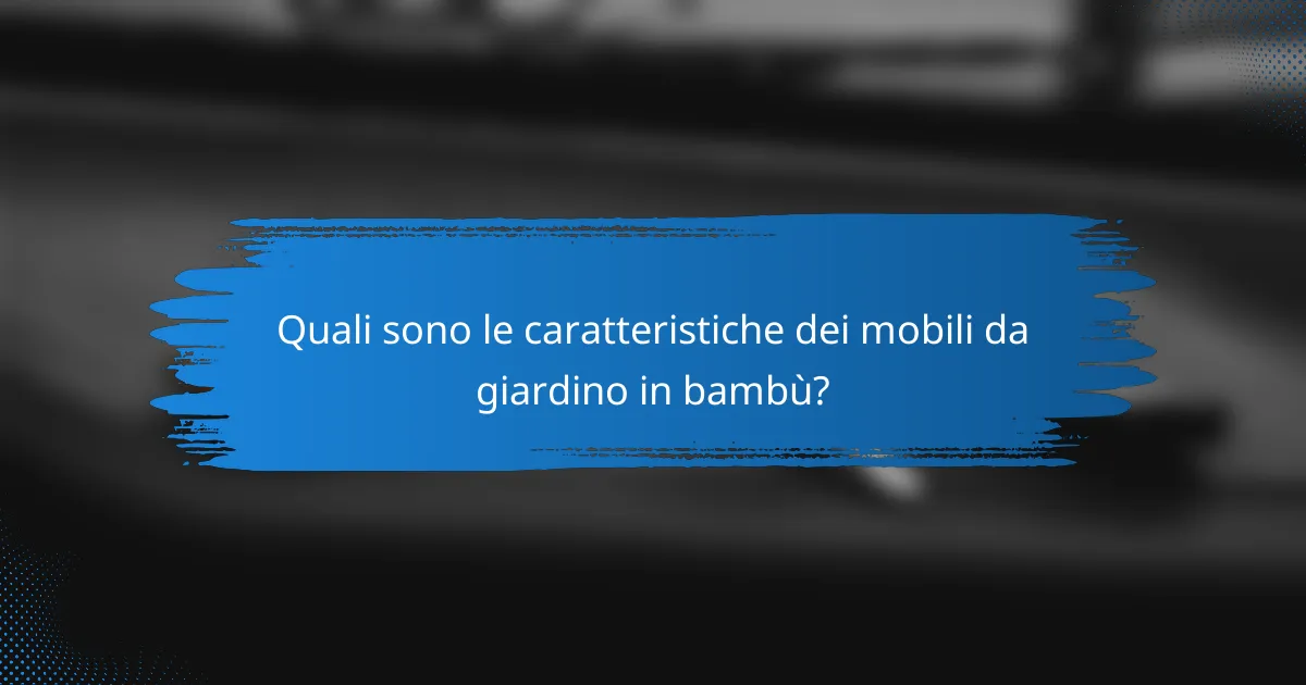 Quali sono le caratteristiche dei mobili da giardino in bambù?