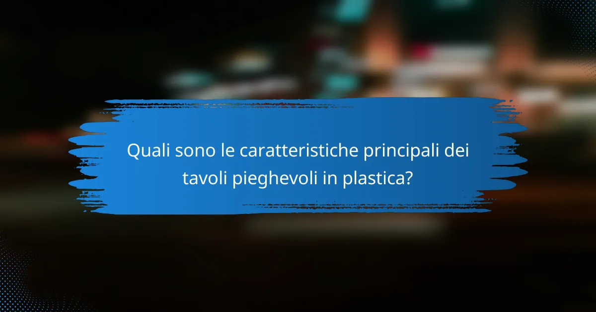 Quali sono le caratteristiche principali dei tavoli pieghevoli in plastica?
