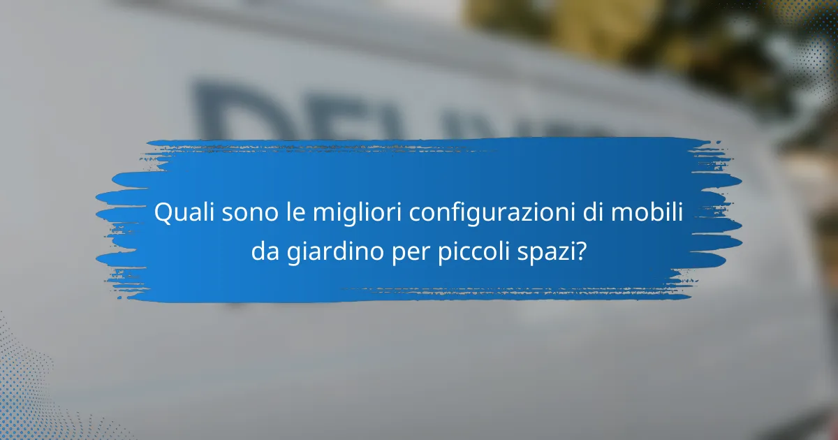 Quali sono le migliori configurazioni di mobili da giardino per piccoli spazi?
