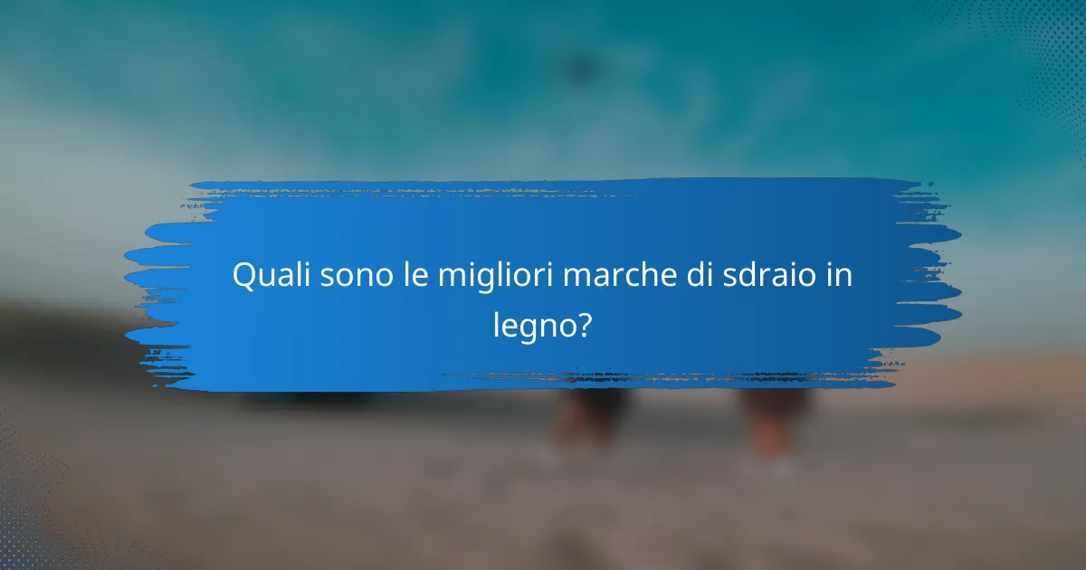 Quali sono le migliori marche di sdraio in legno?