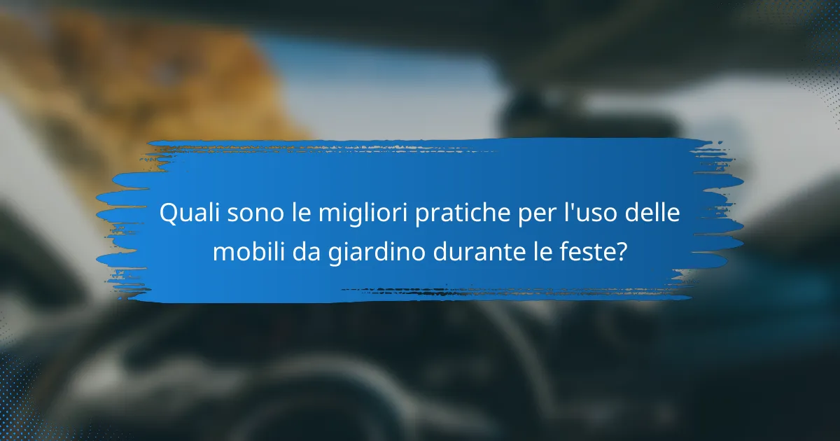 Quali sono le migliori pratiche per l'uso delle mobili da giardino durante le feste?