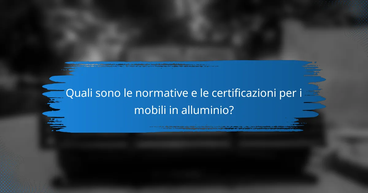 Quali sono le normative e le certificazioni per i mobili in alluminio?