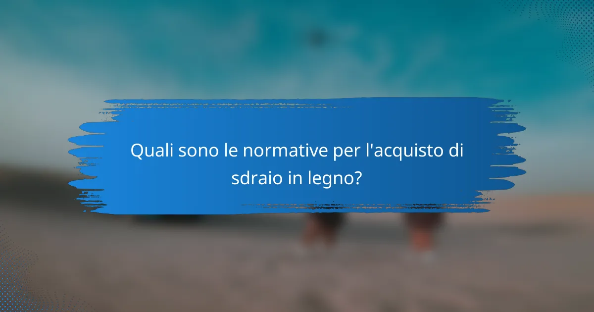 Quali sono le normative per l'acquisto di sdraio in legno?