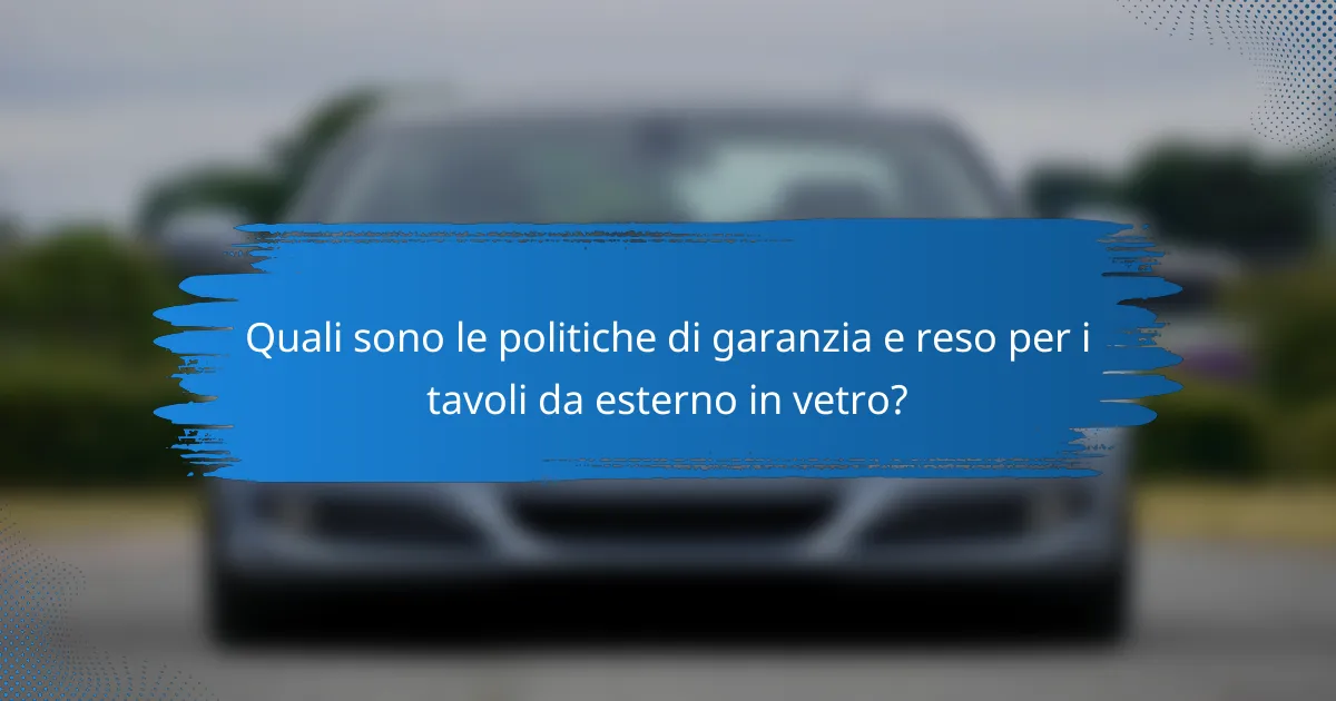 Quali sono le politiche di garanzia e reso per i tavoli da esterno in vetro?