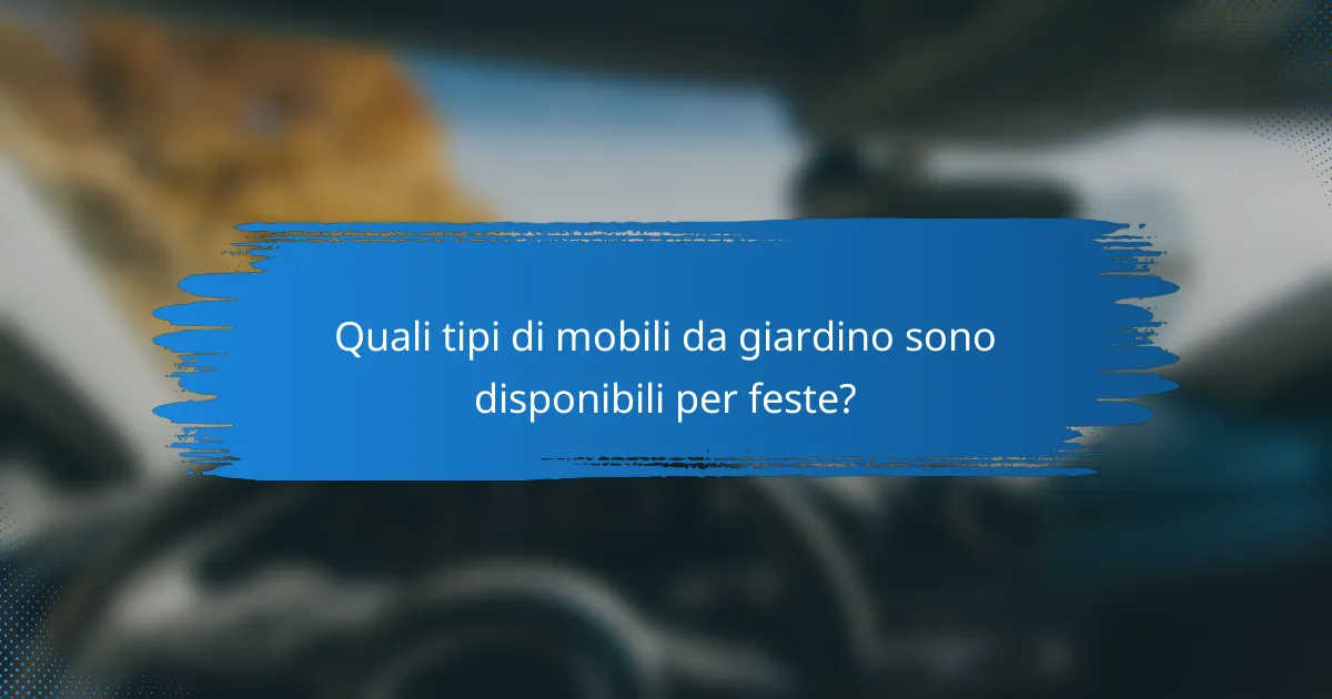 Quali tipi di mobili da giardino sono disponibili per feste?