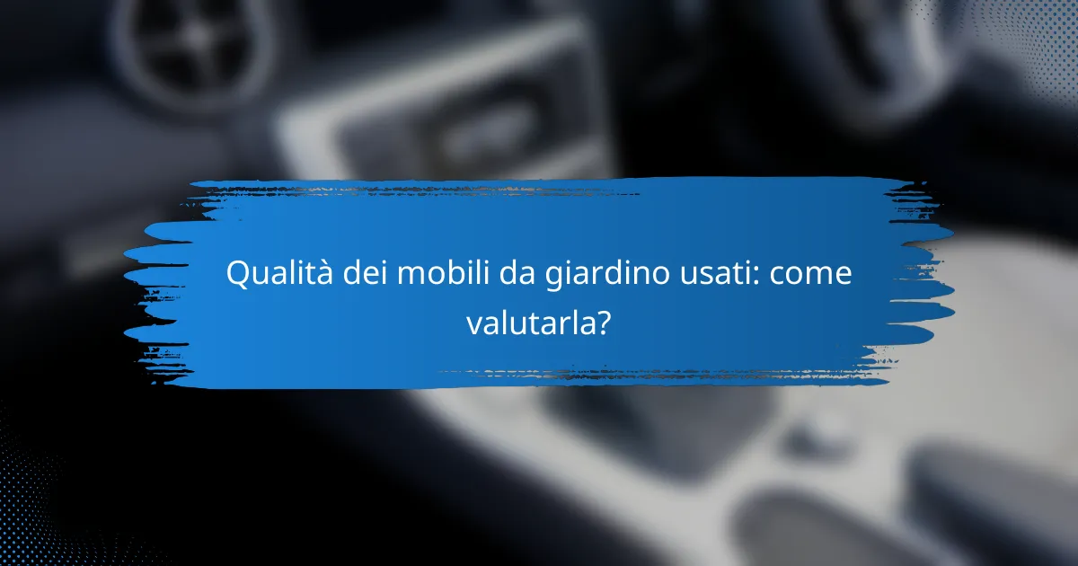 Qualità dei mobili da giardino usati: come valutarla?
