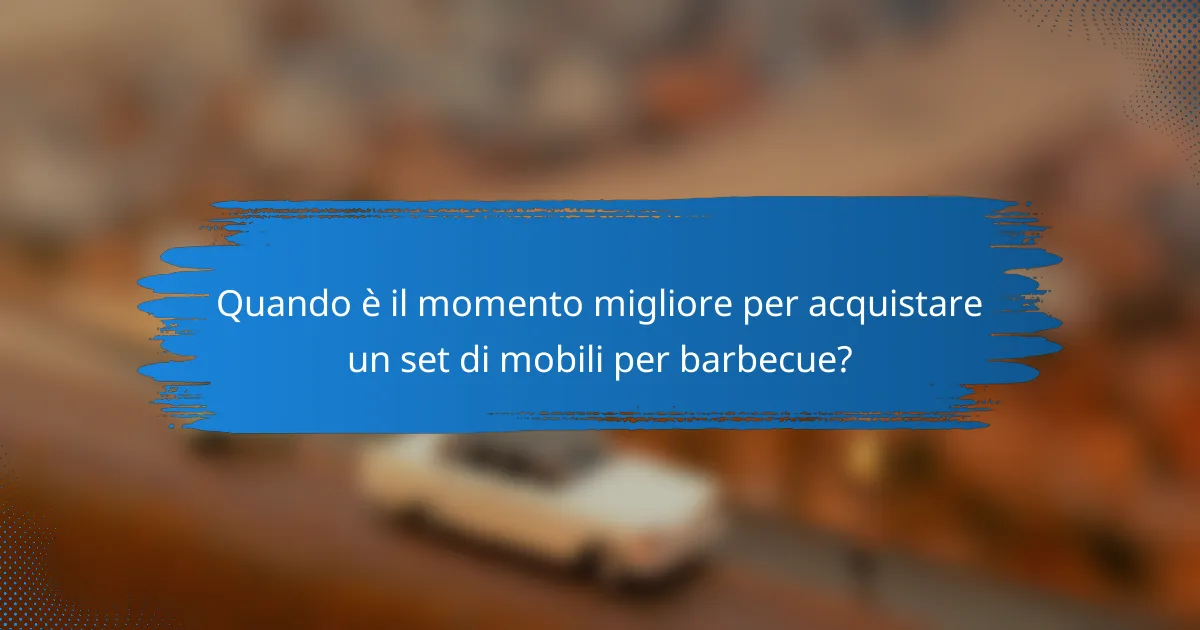 Quando è il momento migliore per acquistare un set di mobili per barbecue?